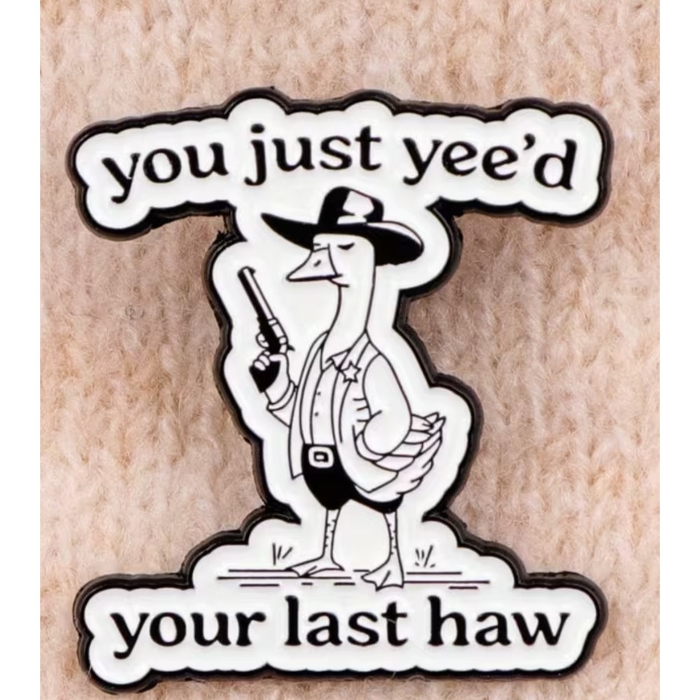 You Just Yee'd Your Last Haw Cowboy Goose Enamel Pin Meme Sheriff Black White